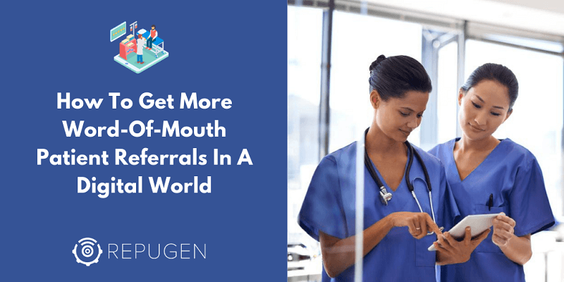 How To Get More Word-Of-Mouth Patient Referrals In A Digital World