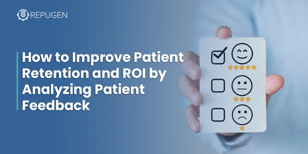 How to Improve Patient Retention and ROI by Analyzing Patient Feedback