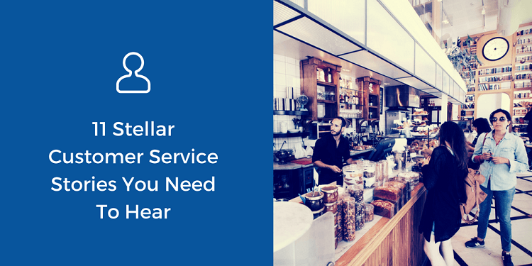 11 Stellar Customer Service Stories You Need to Hear