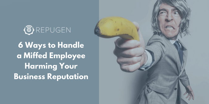 6 Ways to Handle a Miffed Employee Harming Your Business Reputation