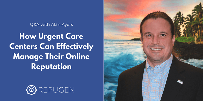 Alan Ayers on Urgent Care Online Reputation Management and Improving Patient Experience [Q&A]